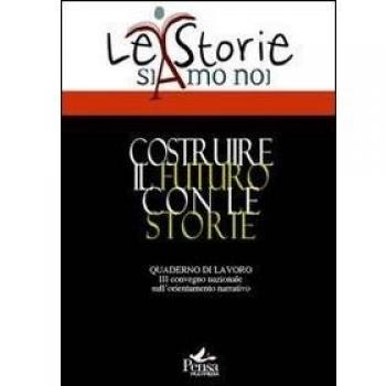 Costruire il futuro con le storie. Quaderni di lavoro del 3° Convegno nazionale sull'ordinamento narrativo