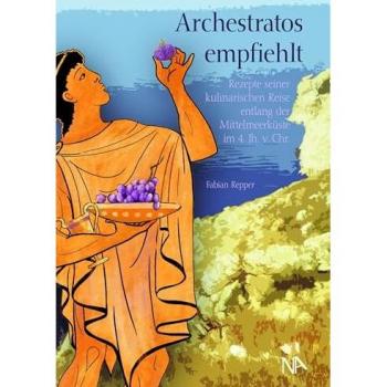 Archestratos empfiehlt: Rezepte seiner kulinarischen Reise entlang der Mittelmeerküste im 4. Jh. v. Chr.