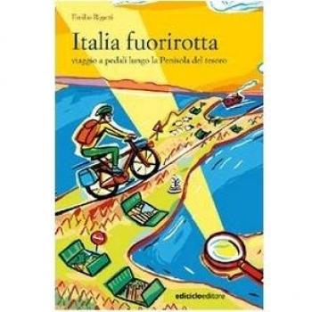 Italia fuorirotta. Viaggio a pedali attraverso la Penisola del tesoro