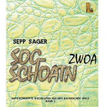 Sepp Sager Sogschoatn Zwoa: Aufg'Schnappte G'Schichten Aus Dem Bayerischen Wald