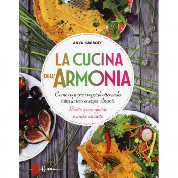 La cucina dell'armonia. Come cucinate i vegetali ottenendo tutta la loro energia vibrante. Ricette senza glutine e anche crudiste. Ediz. illustrata