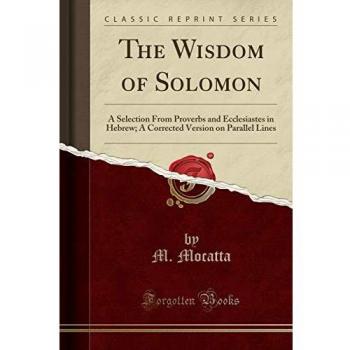 The Wisdom of Solomon: A Selection From Proverbs and Ecclesiastes in Hebrew; A Corrected Version on Parallel Lines