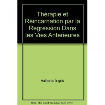 Therapie Et Reincarnation Par La Regression Dans Les Vies Anterieures