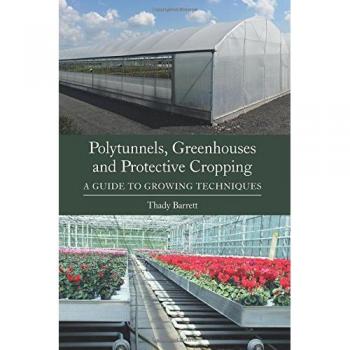 Polytunnels, Greenhouses and Protective Cropping: A Guide to Growing Techniques
