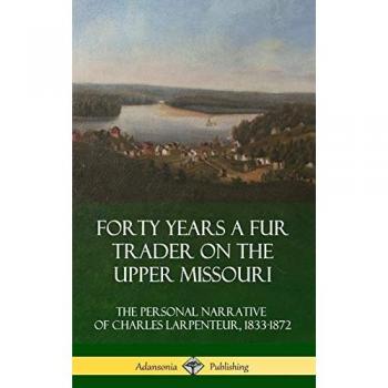 Forty Years a Fur Trader on the Upper Missouri