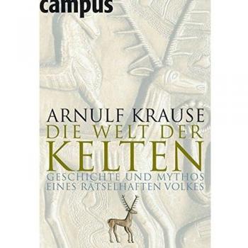Die Welt der Kelten: Geschichte und Mythos eines rätselhaften Volkes