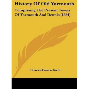 Swift, Charles Francis: History Of Old Yarmouth