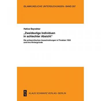 'Zweideutige Individuen in schlechter Absicht': Die antisemitischen Ausschreitungen in Thrakien 1934 und ihre Hintergründe (Islamkundliche Untersuchungen, Band 297)