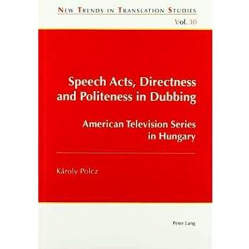Speech Acts, Directness and Politeness in Dubbing: American Television Series in Hungary (New Trends in Translation Studies, Band 30)