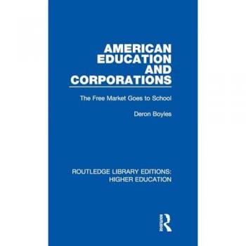 American Education and Corporations: The Free Market Goes to School (Routledge Library Editions: Higher Education, 2, Band 2)