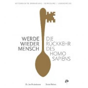 Werde wieder Mensch: Die Rückkehr des Homo sapiens