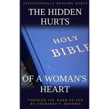 THE HIDDEN HURTS OF A WOMAN'S HEART: INTENTIONALLY HEALING HURTS THROUGH THE WORD OF GOD