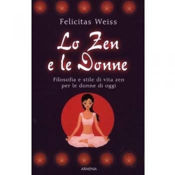 Lo zen e le donne. Filosofia e stile di vita zen per le donne di oggi