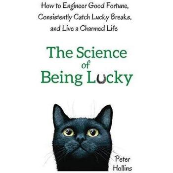 The Science of Being Lucky: How to Engineer Good Fortune, Consistently Catch Lucky Breaks, and Live a Charmed Life