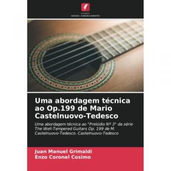 Uma abordagem técnica ao Op.199 de Mario Castelnuovo-Tedesco: Uma abordagem técnica ao Prelúdio Nº 3 da série The Well-Tempered Guitars Op. 199 de M. Castelnuovo-Tedesco. Castelnuovo-Tedesco