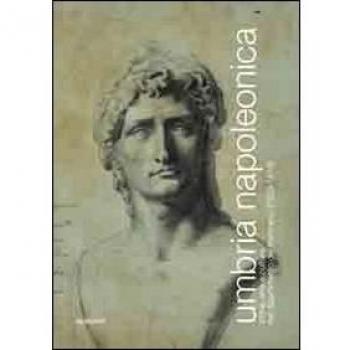 Umbria napoleonica. Storia, arte e cultura nel dipartimento del Trasimeno