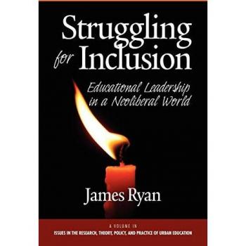 Struggling for Inclusion: Educational Leadership in a Neo-Liberal World (Issues in the Research, Theory, Policy, and Practice of Urban Education)