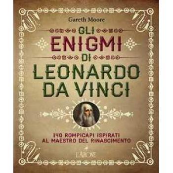 Gli enigmi di Leonardo da Vinci: 140 rompicapi ispirati al Maestro del Rinascimento
