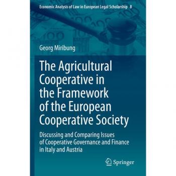 The Agricultural Cooperative in the Framework of the European Cooperative Society: Discussing and Comparing Issues of Cooperative Governance and ... of Law in European Legal Scholarship, Band 8)