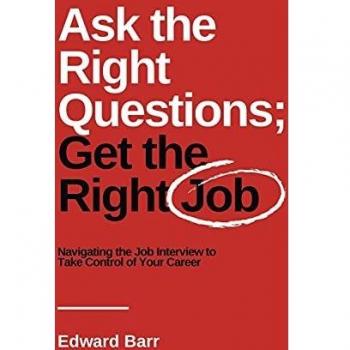 Ask the Right Questions; Get the Right Job: Navigating the Job Interview to Take Control of Your Career (Issn)
