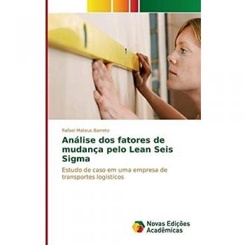 Análise dos fatores de mudança pelo Lean Seis Sigma: Estudo de caso em uma empresa de transportes logísticos