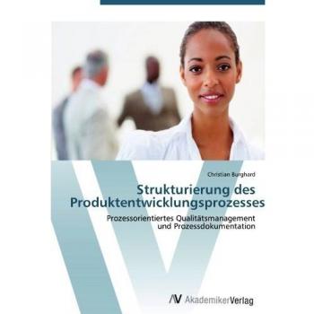 Strukturierung des Produktentwicklungsprozesses: Prozessorientiertes Qualitätsmanagement und Prozessdokumentation