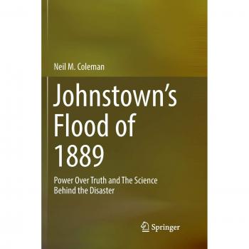 Johnstown’s Flood of 1889: Power Over Truth and The Science Behind the Disaster