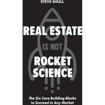 Real Estate Is Not Rocket Science: The Six Core Building Blocks to Succeed in Any Market