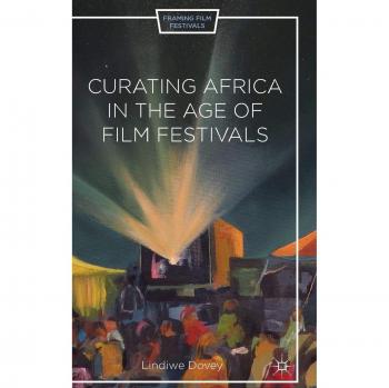 Curating Africa in the Age of Film Festivals Lindiwe Dovey