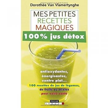 Mes petites recettes magiques 100 % jus détox : antioxydantes, énergisantes, ventre plat... : 100 recettes de jus de légumes, de fruits ou mixtes pour votre santé