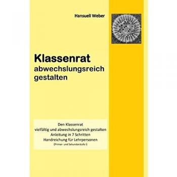 Hansueli Weber Klassenrat Abwechlungsreich Gestalten: Den Klassenrat Vielfältig Und Abwechlungsreich Gestalten