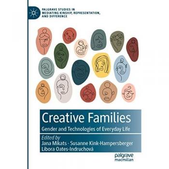 Creative Families: Gender and Technologies of Everyday Life (Palgrave Studies in Mediating Kinship, Representation, and Difference)