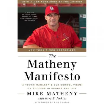 The Matheny Manifesto : A Young Manager's Old-School Views on Success in Sports and Life, by Mike Matheny