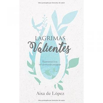Lagrimas Valientes: Esperanza Viva En Un Mundo Pasajero