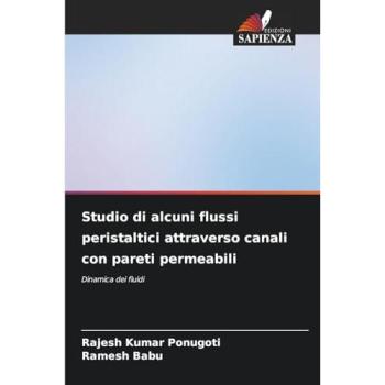 Ponugoti, Rajesh Kumar: Studio di alcuni flussi peristaltici attraverso canali con pareti permeabili