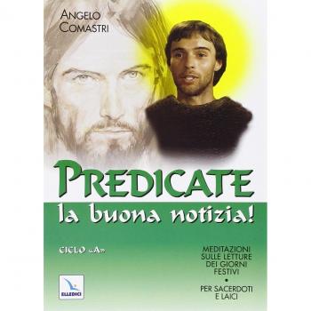 Predicate la buona notizia! Meditazioni sulle letture dei giorni festivi per sacerdoti e laici. Ciclo A