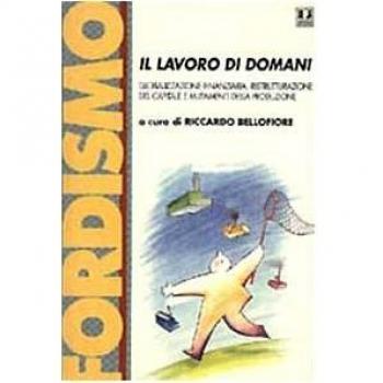 Il lavoro di domani. Globalizzazione finanziaria, ristrutturazione del capitale e mutamenti della produzione. Atti del Convegno