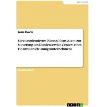 Serviceorientiertes Kennzahlensystem zur Steuerung des Kundenservice-Centers eines Finanzdienstleistungsunternehmens