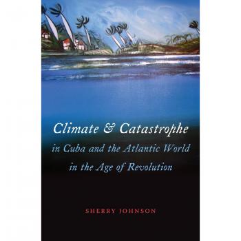 University of North Carolina Press Climate and Catastrophe in Cuba and the Atlantic World in the Age of Revolution