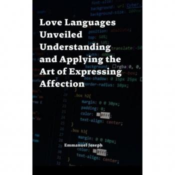 Love Languages Unveiled Understanding and Applying the Art of Expressing Affection