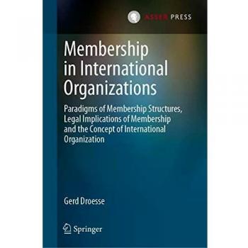 Membership in International Organizations: Paradigms of Membership Structures, Legal Implications of Membership and the Concept of International Organization