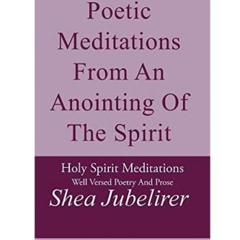 Poetic Meditations From An Anointing Of The Spirit: Holy Spirit Meditations Well Versed Poetry And Prose