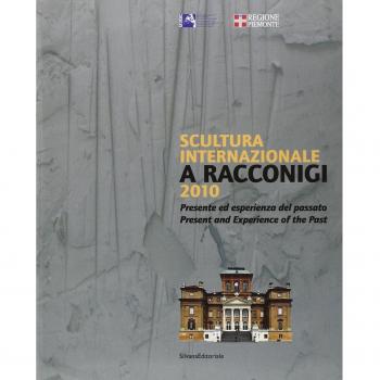 Scultura internazionale a Racconigi 2010. Presente ed esperienza del passato. Catalogo della mostra.