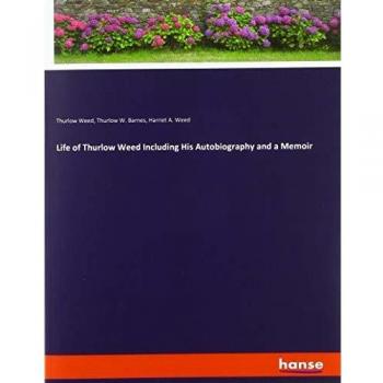 Life of Thurlow Weed Including His Autobiography and a Memoir