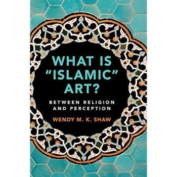 What is Islamic Art by Wendy M. K. Freie Universitat Berlin Shaw