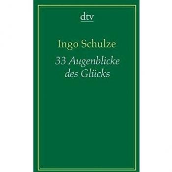 Ingo Schulze 33 Augenblicke Des Glücks: Aus Den Abenteuerlichen Aufzeichnungen Der Deutschen In Piter