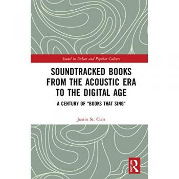 Soundtracked Books from the Acoustic Era to the Digital Age: A Century of Books That Sing (Sound in Urban and Popular Culture)