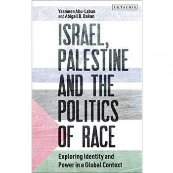 Israel, Palestine and the Politics of Race: Exploring Identity and Power in a Global Context (Library of Modern Middle East Studies)