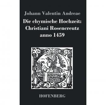 Die chymische Hochzeit: Christiani Rosencreutz anno 1459