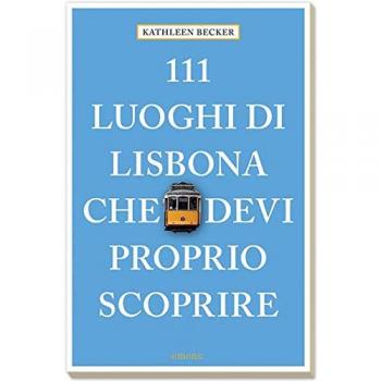 111 luoghi di Lisbona che devi proprio scoprire: Guida Turistica